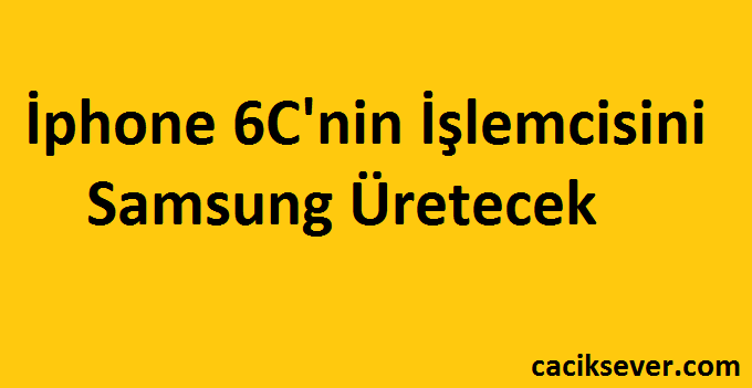 İphone 6C'nin İşlemcisini Samsung Üretecek