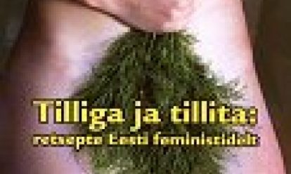 Tilliga ja tillita : retsepte Eesti feministidelt Tilliga ja tillita : retsepte Eesti feministidelt