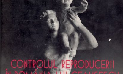 Controlul reproducerii in Romania lui Ceausescu Controlul reproducerii in Romania lui Ceausescu