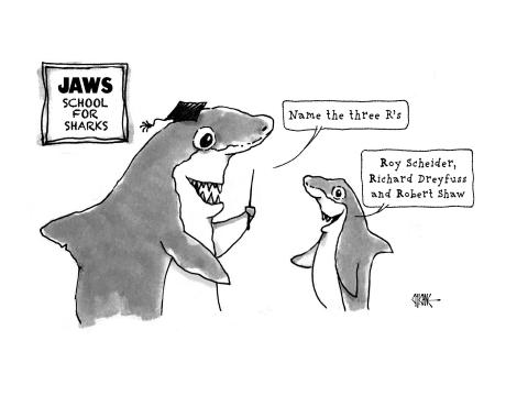 At the Jaws School for Sharks, a teacher asks a pupil to name the three R's in education (based on the Sir William Curtis, Lord Mayor of London, infamous saying in the 1800's:  'riting, reading and 'rithmatic') and he replies with the main actors from the film 'Jaws', "Roy Scheider,Richard Dreyfuss and Robert Shaw.