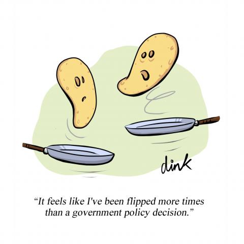 Cartoon - two pancakes being tossed from their frying pans. One says "It feels like I've been flipped more times than a government policy decision.”