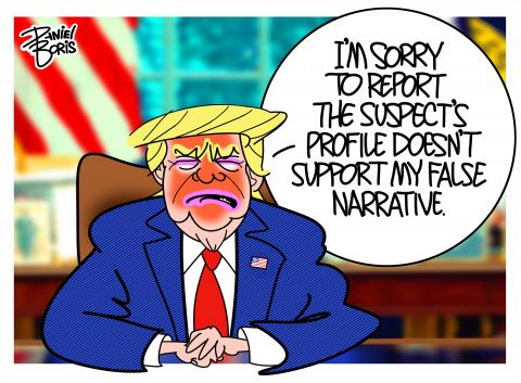 Trump seated at the oval office. "I'm sorry to report the suspect's profile doesn't support my false narrative."