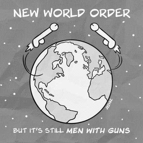 Cartoon by Zez Vaz depicting planet Earth with two rockets shaped as male parts flying towards each other. Caption reads "New World Order... but it's still men with guns"