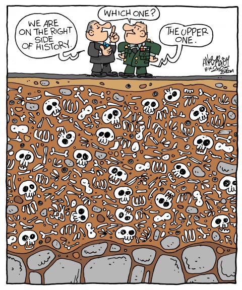 Cartoon showing a political and a general standing on ground, drawn as a cross-section. We can see countless skeletons are buried in it. The political says: 'We are on the right side of history.'. The general asks: ' Which one?'. The politician replies: 'The upper one.' 