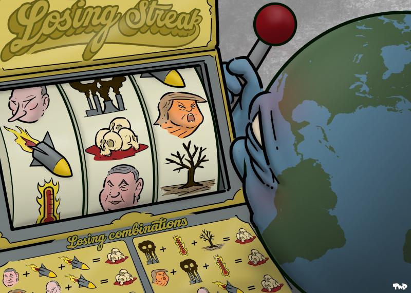 Cartoon showing the earth as a gambling addict sitting at a slot machine. The slot machine has the word ‘Losing streak’ in elegant letters at the top, and the reels display portraits of Trump, Netanyahu and Putin, a smoking factory, a dead tree, a missile, a pile of skulls in a puddle of blood and a burning thermometer. There are only losing combinations.