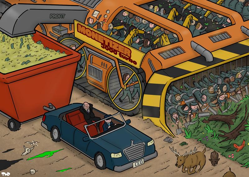Cartoon showing a giant machine that is devouring a forest. The machine has the text 'Monetizer 3000' written on the side. The scoop at the front is filled with laborers using scythes and chainsaws to cut down the trees and plants; on top of the machine more laborers are working, assisted by robotic arms they are turning the natural resources into goods. At the back of the machine a large pipe labeled 'profit' swings out and is deposits a large stream of cash into a giant container on wheels. A very small p