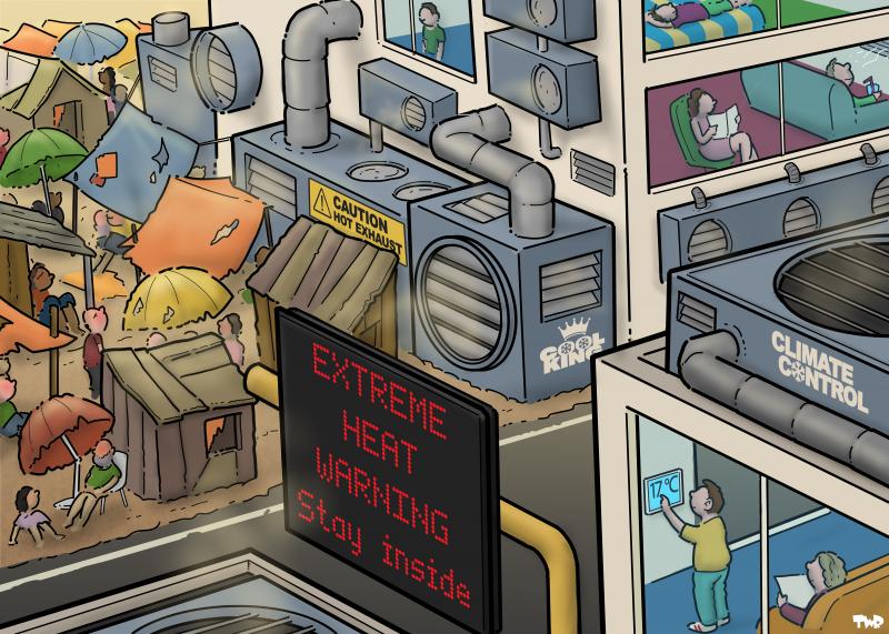 Cartoon showing a street with a LED sign that reads 'EXTREME HEAT WARNING: Stay inside'. We see apartment blocks with large air-conditioning units mounted on the outside and roofs of the buildings. Inside we see happy people staying cool. Numerous large air-conditioning vents are blowing hot air outside, over a slum where people are desperately trying to stay in the shade under tattered parasols and under plastic sheets.