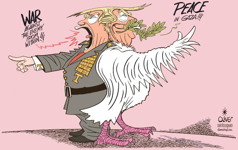 Cartoon showing two Trumps standing back to back. One is wearing a general’s uniform and shouting: ‘War against the enemy from within!!!’. The other Trump is wearing a dove costume and has an olive branch in his mouth. He is shouting: ‘Peace in Gaza!!!