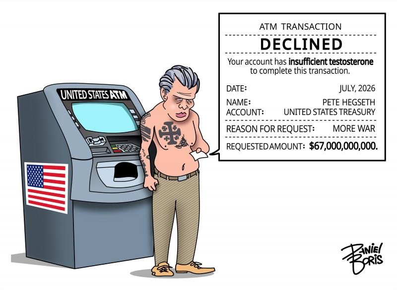 Pete Hegseth seen shirtless, wearing kaki pants and tan shoes. He is standing next to an ATM machine that has a large American flag seen on the side, and also labeled, "United States ATM." Hegseth looks down at a piece of paper that he holds in his hand. The paper reads, "ATM Transaction. DENIED. Your account has insufficient testosterone to complete this transaction. Reason for request: More War. Amount requested: $67,000,000,000."