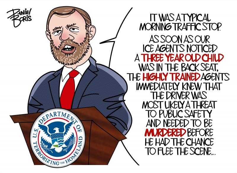 Markwayne Mullin seen at a lectern, DHS logo revised to read, "U.S. Department of Terrorizing the Homeland." Mullin: "It was a typical morning traffic stop. As soon as out ICE agents noticed a three year old child was in the back seat, the highly trained agents immediately knew that the driver was most likely a threat to public safety and needed to be murdered before he had a chance to flee the scene..."