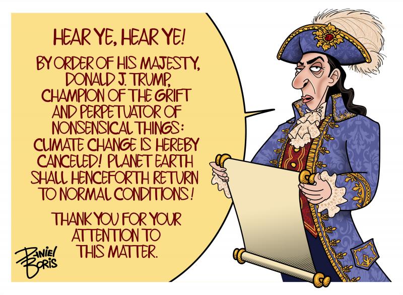 A royal herald is seen dressed in 18th Century regalia, reading from a scroll: "Hear ye, hear ye! By order of his majesty, Donald  J. Trump, champion of the grift and perpetuator of nonsensical things: Climate change is hereby canceled! Planet earth shall henceforth return to normal conditions !  Thank you for your attention to this matter ."