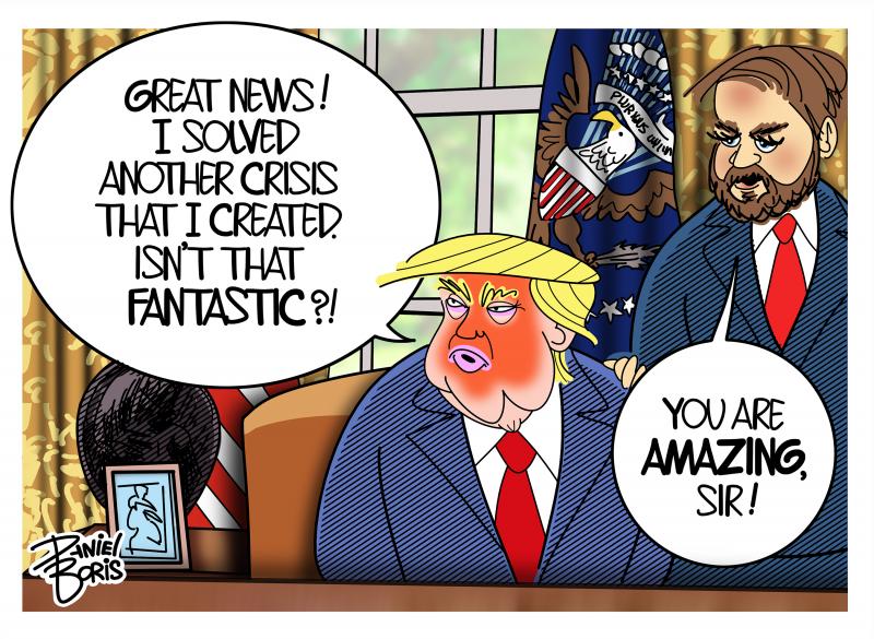 Trump seated behind his Oval office desk. JD Vance standing behind him his with hand on Trump's shoulder. Trump: "Great news! I've solved another crisis that I created. Isn't that fantastic?! JD Vance: "You are amazing, Sir!"