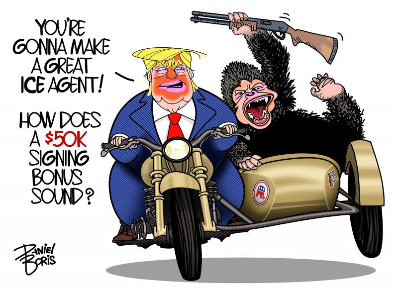 Trump riding a motorcycle with a side car. A gorilla waving a rifle is seated in the side car. Trump talking to the ape: "You're going to make a great ICE agent!" "How does a $50k signing bonus sound?"