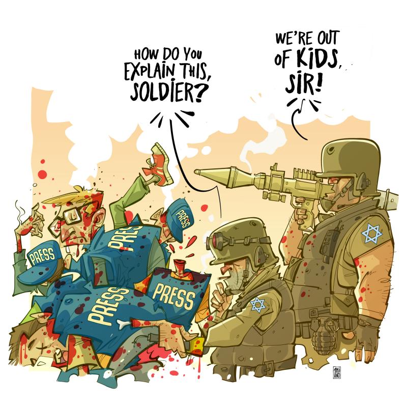 An Israeli soldier and his commanding officer stand next to a pile of dead journalists (wearing blue press jackets). The commanding officer asks: 'How do you explain this, soldier?' The soldier replies: 'We're out of kids, sir!'