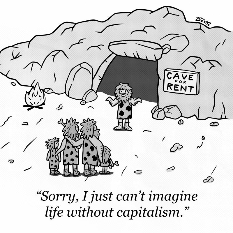 Cartoon by Zez Vaz depicting a caveman real estate agent renting a cave to a nuclear family of cavemen. Caption reads: "Sorry, I just can't imagine life without capitalism."