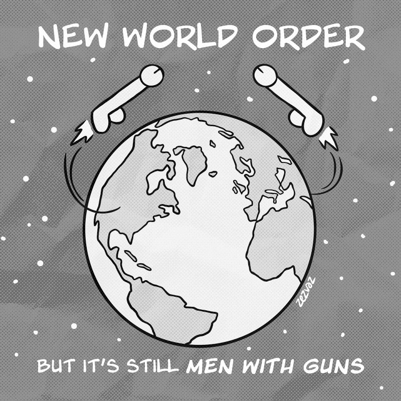 Cartoon by Zez Vaz depicting planet Earth with two rockets shaped as male parts flying towards each other. Caption reads "New World Order... but it's still men with guns"