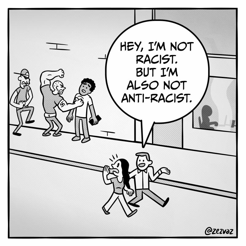 Cartoon by Zez Vaz depicting a street with an aggression by neonazis to a person of color. A couple passes by, the woman is shocked and the man says "Hey, I'm not racist. But I'm also not anti-racist."