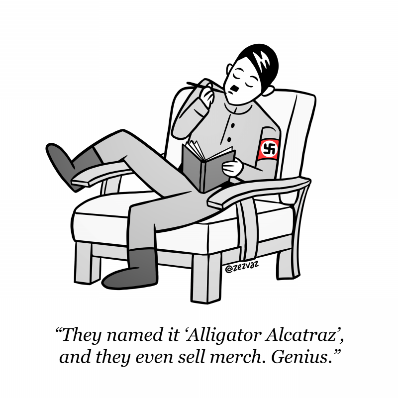 Cartoon by Zez Vaz depicting a relaxed Hitler on an armchair. Caption reads "They named it Alligator Alcatraz, and they even sell merch. Genius."