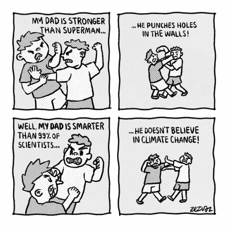 Sequenced cartoon by Zez Vaz depicting two kids fighting. one says "My dad is stronger than Superman... he punches holes in the walls!", the other answers "Well, my dad is smarter than 99% of scientists... he doesn't believe in climate change!"