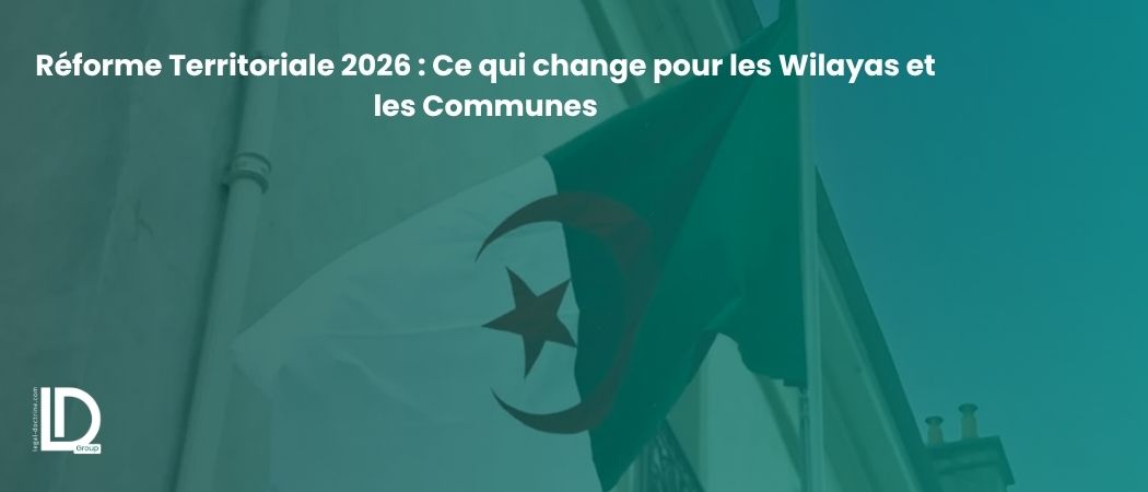Illustration de l’article Réforme Territoriale 2026 : Ce qui change pour les Wilayas et les Communes