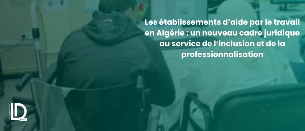 Illustration de l’article Les établissements d’aide par le travail en Algérie : un nouveau cadre juridique au service de l’inclusion et de la professionnalisation