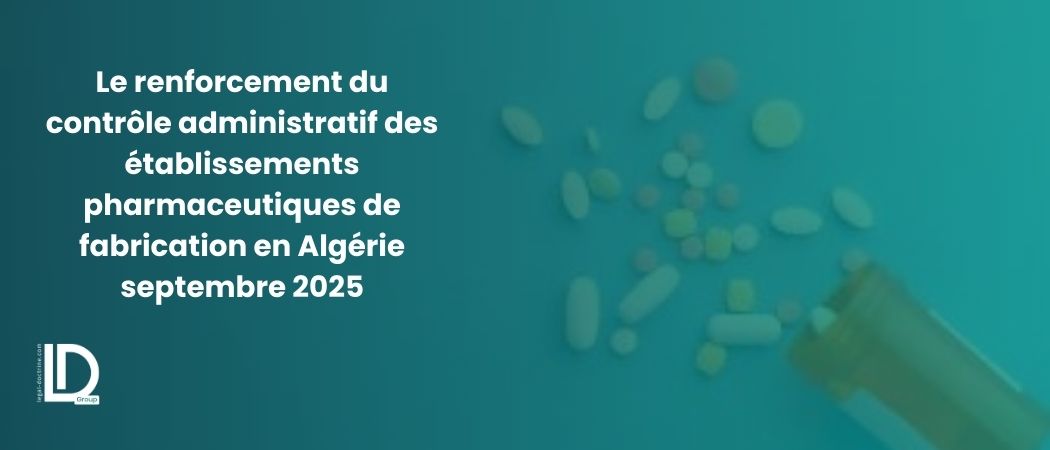 Illustration de l’article Le renforcement du contrôle administratif des établissements pharmaceutiques de fabrication en Algérie : analyse de l’arrêté du 22 septembre 2025