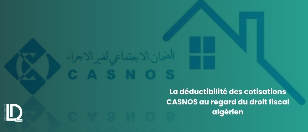Illustration de l’article La déductibilité des cotisations CASNOS au regard de la législation fiscale algérienne