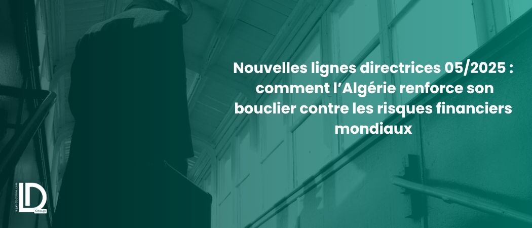 Illustration de l’article Nouvelles lignes directrices 05/2025 : comment l’Algérie renforce son bouclier contre les risques financiers mondiaux