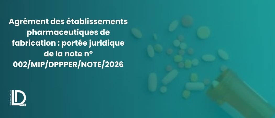 Illustration de l’article Agrément des établissements pharmaceutiques de fabrication : portée juridique de la note n° 002/MIP/DPPPER/NOTE/2026