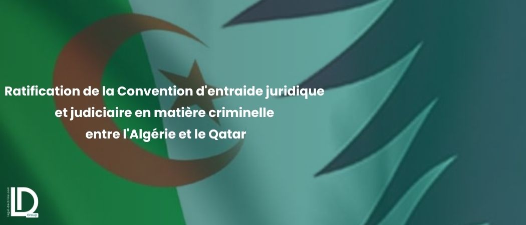 Illustration de l’article Ratification de la Convention d'entraide juridique et judiciaire en matière criminelle entre l'Algérie et le Qatar
