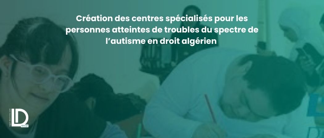 Illustration de l’article Création des centres spécialisés pour les personnes atteintes de troubles du spectre de l’autisme en droit algérien