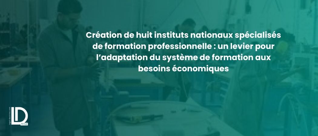 Illustration de l’article Création de huit instituts nationaux spécialisés de formation professionnelle : un levier pour l’adaptation du système de formation aux besoins économiques