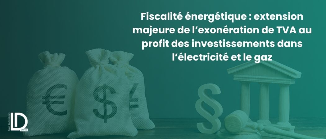 Illustration de l’article Fiscalité énergétique : extension majeure de l’exonération de TVA au profit des investissements dans l’électricité et le gaz