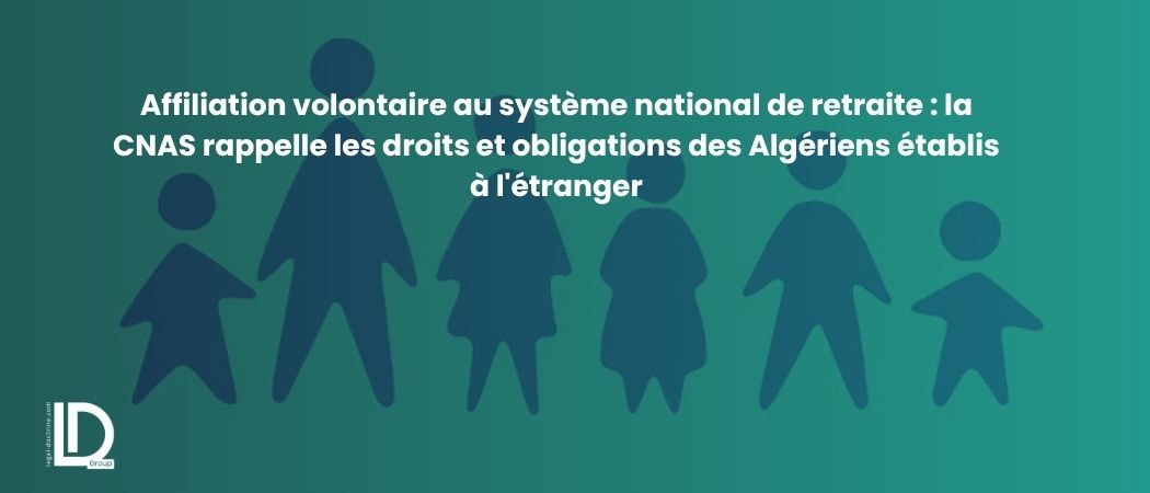 Illustration de l’article Affiliation volontaire au système national de retraite : la CNAS rappelle les droits et obligations des Algériens établis à l'étranger