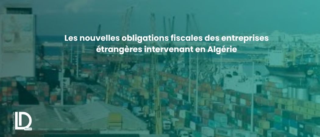 Illustration de l’article Les nouvelles obligations fiscales des entreprises étrangères intervenant en Algérie