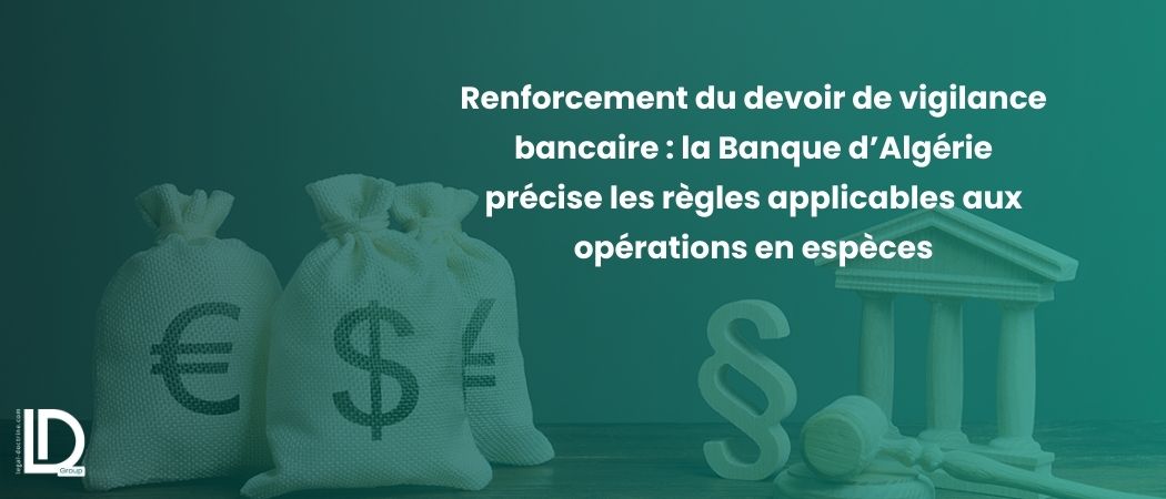Illustration de l’article Renforcement du devoir de vigilance bancaire : la Banque d’Algérie précise les règles applicables aux opérations en espèces