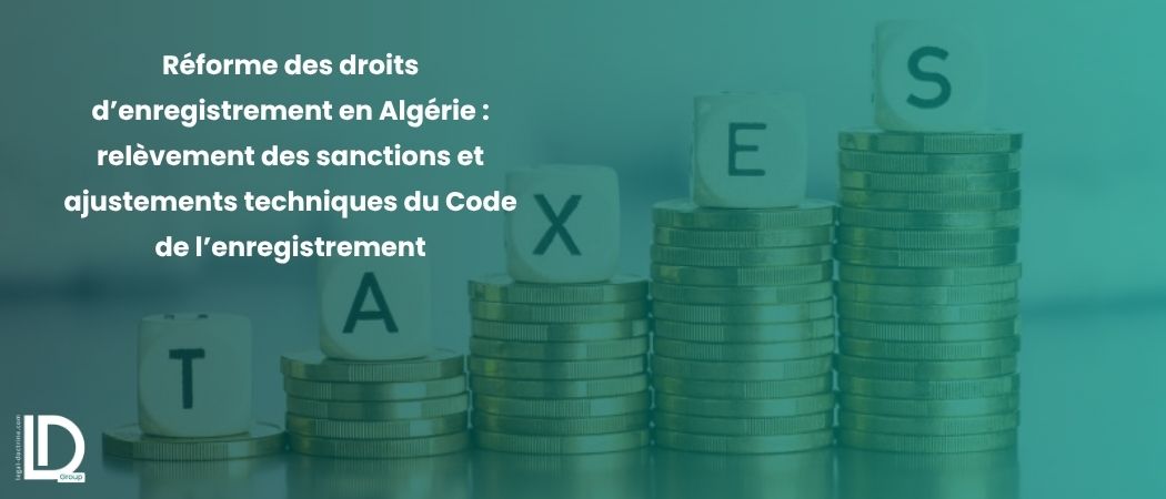 Illustration de l’article Réforme des droits d’enregistrement en Algérie : relèvement des sanctions et ajustements techniques du Code de l’enregistrement