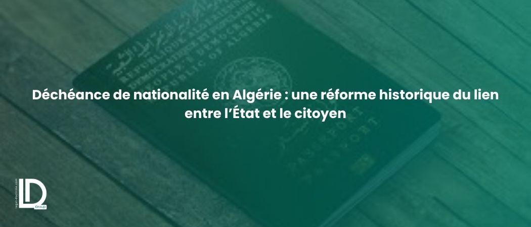 Illustration de l’article Déchéance de nationalité en Algérie : une réforme historique du lien entre l’État et le citoyen