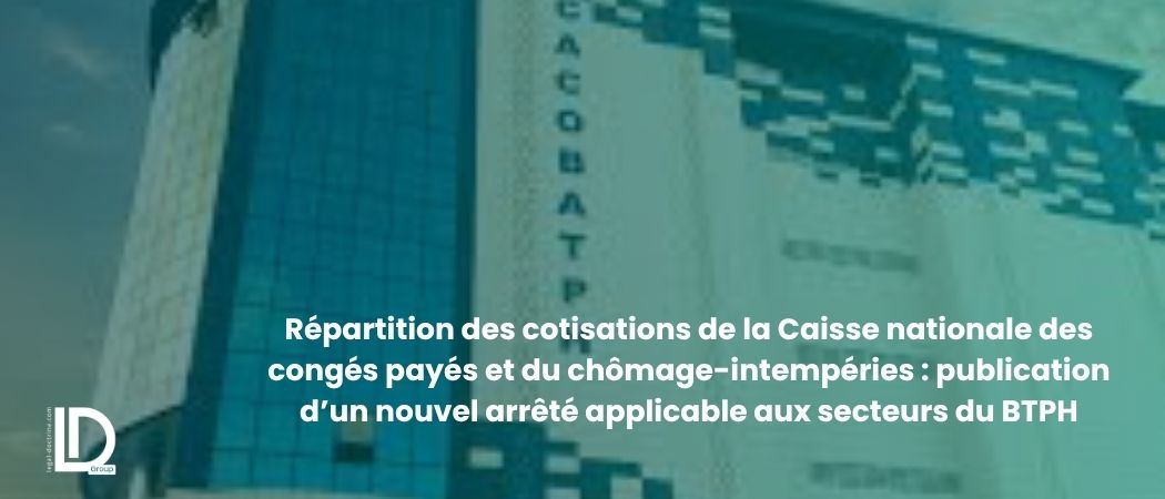 Illustration de l’article Répartition des cotisations de la Caisse nationale des congés payés et du chômage-intempéries : publication d’un nouvel arrêté applicable aux secteurs du BTPH