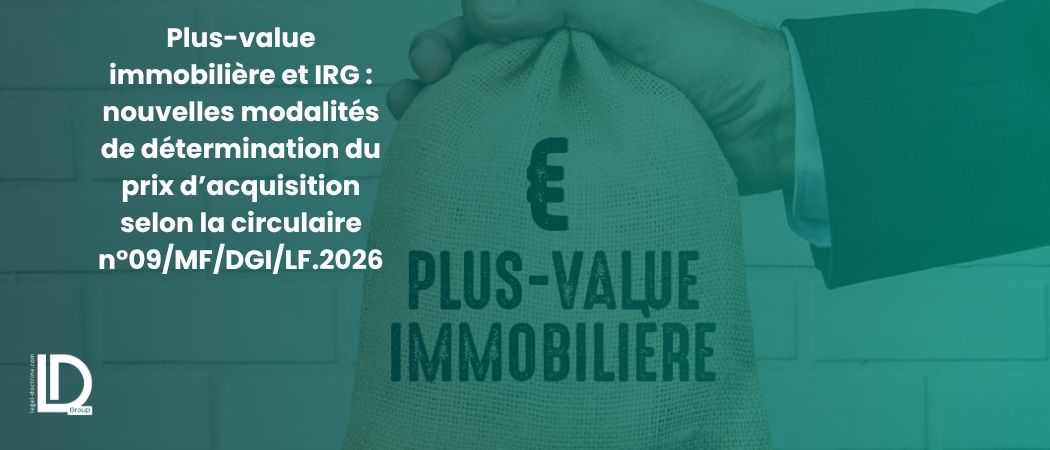Illustration de l’article Plus-value immobilière et IRG : nouvelles modalités de détermination du prix d’acquisition selon la circulaire n°09/MF/DGI/LF.2026