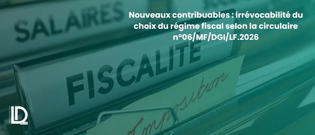 Illustration de l’article Nouveaux contribuables : irrévocabilité du choix du régime fiscal selon la circulaire n°06/MF/DGI/LF.2026