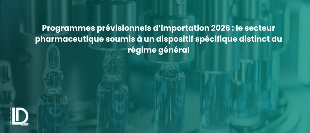 Illustration de l’article Programmes prévisionnels d’importation 2026 : le secteur pharmaceutique soumis à un dispositif spécifique distinct du régime général