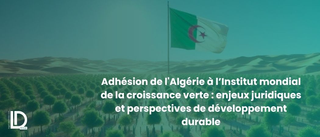 Illustration de l’article Adhésion de l'Algérie à l’Institut mondial de la croissance verte : enjeux juridiques et perspectives de développement durable
