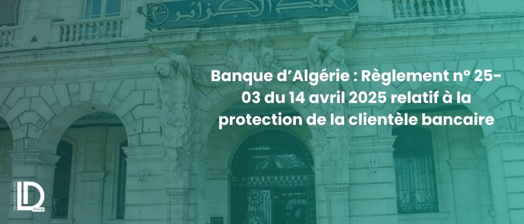 Illustration de l’article Banque d’Algérie : Règlement n° 25-03 du 14 avril 2025 relatif à la protection de la clientèle bancaire