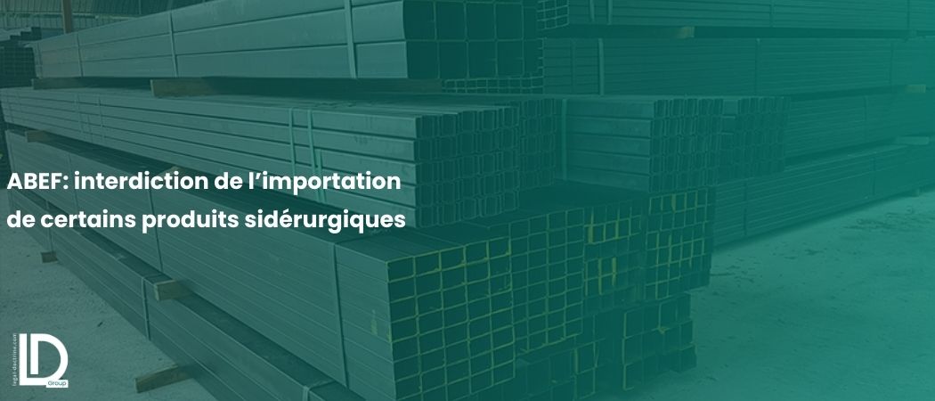 Illustration de l’article ABEF : Note concernant la décision d’interdiction de l’importation de certains produits sidérurgiques