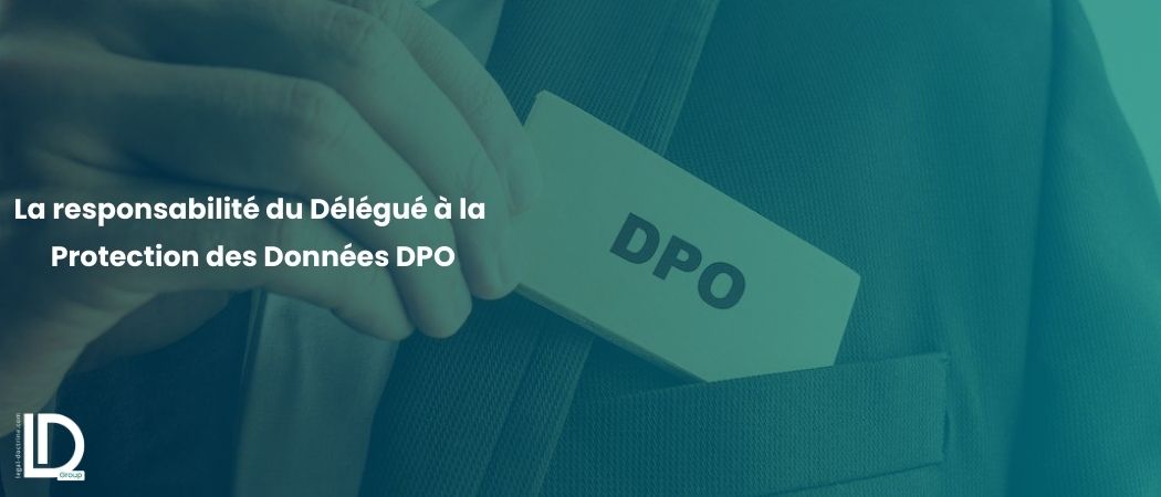 Illustration de l’article La responsabilité du Délégué à la Protection des Données DPO