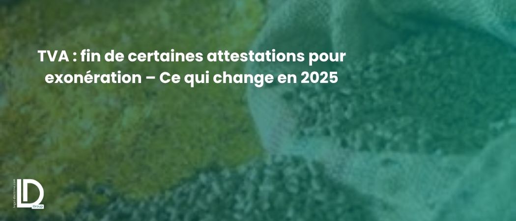 Illustration de l’article TVA : fin de certaines attestations pour exonération – Ce qui change en 2025