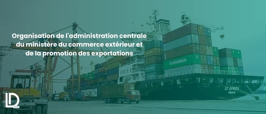 Illustration de l’article Organisation de l'administration centrale du ministère du commerce extérieur et de la promotion des exportations