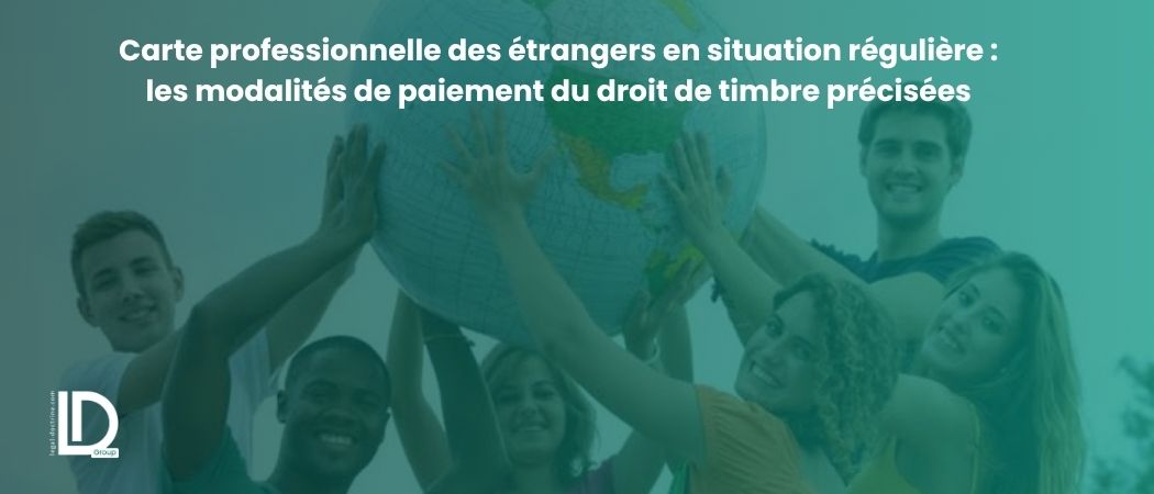 Illustration de l’article Carte professionnelle des étrangers en situation régulière : les modalités de paiement du droit de timbre précisées