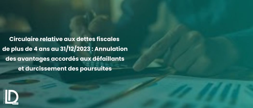 Illustration de l’article Circulaire relative aux dettes fiscales de plus de 4 ans au 31/12/2023 : Annulation des avantages accordés aux défaillants et durcissement des poursuites